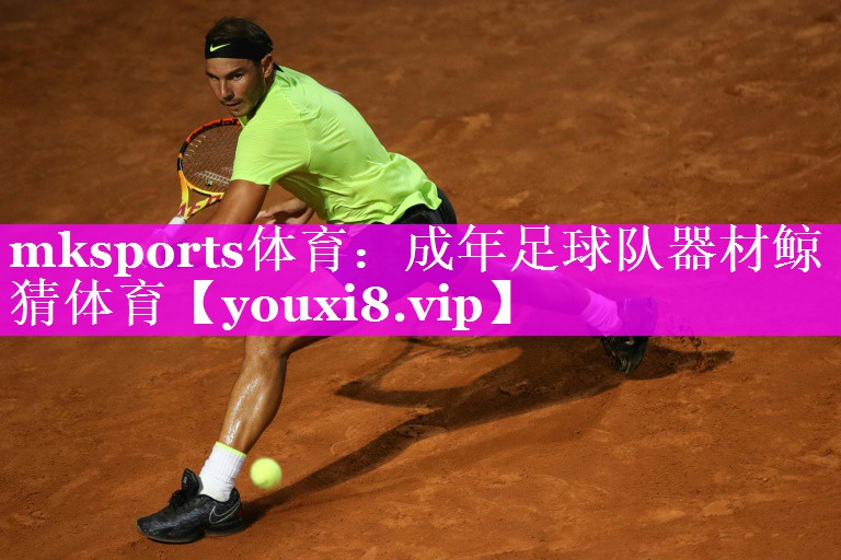 mksports体育：成年足球队器材鲸猜体育