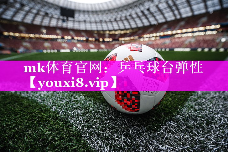 mk体育官网：乒乓球台弹性