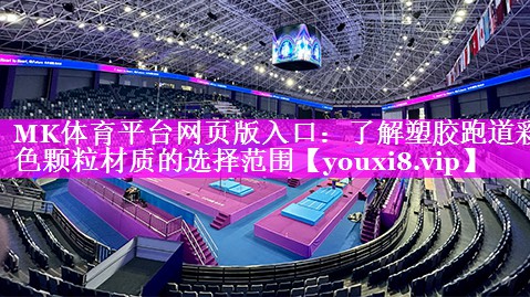 MK体育平台网页版入口：了解塑胶跑道彩色颗粒材质的选择范围