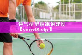 透气型塑胶跑道建设 透气型塑胶跑道建设