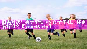 激爽对决!男子单杠 VS 女子单杠,你更看好谁? 激爽对决!男子单杠 VS 女子单杠,你更看好谁?