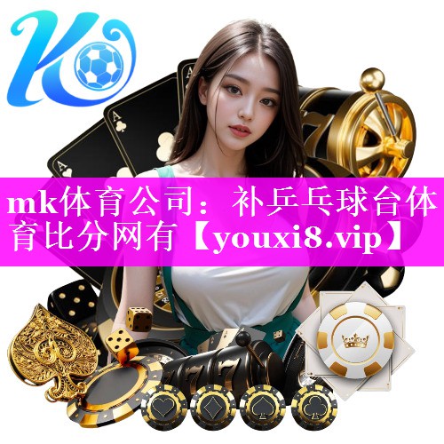 mk体育公司：补乒乓球台体育比分网有