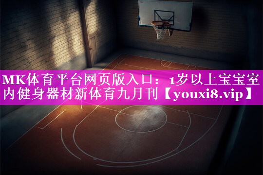 MK体育平台网页版入口：1岁以上宝宝室内健身器材新体育九月刊