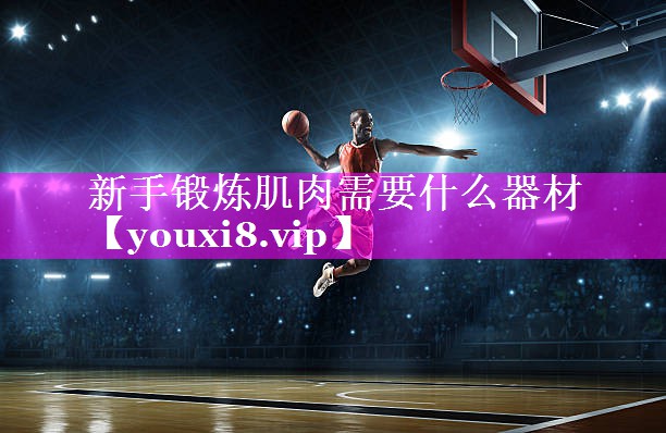 新手锻炼肌肉需要什么器材