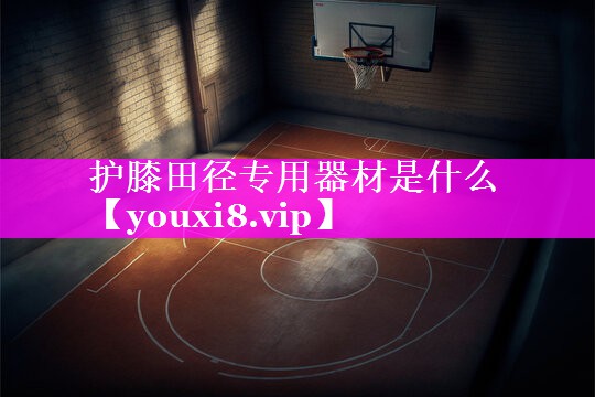 护膝田径专用器材是什么
