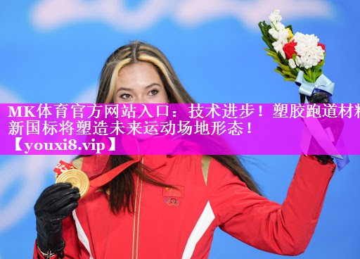 MK体育官方网站入口：技术进步！塑胶跑道材料新国标将塑造未来运动场地形态！