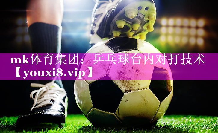 乒乓球台内对打技术 乒乓球台内对打技术